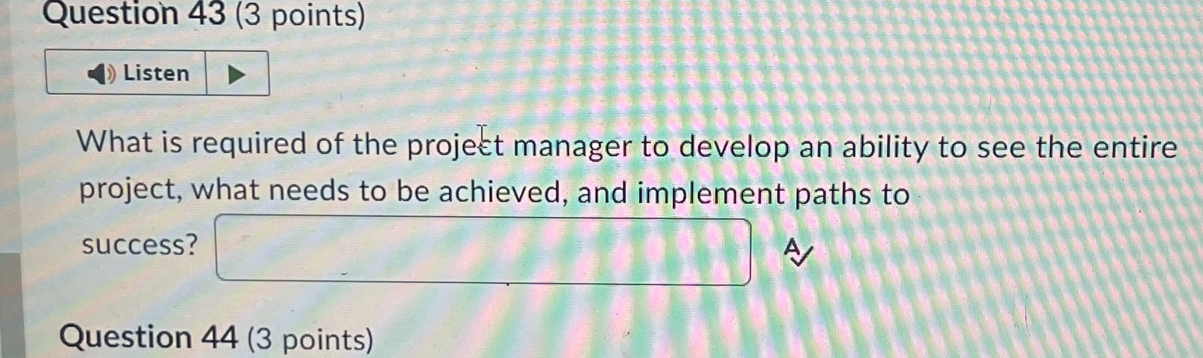  Question 43(3 points) What is required of the project manager to