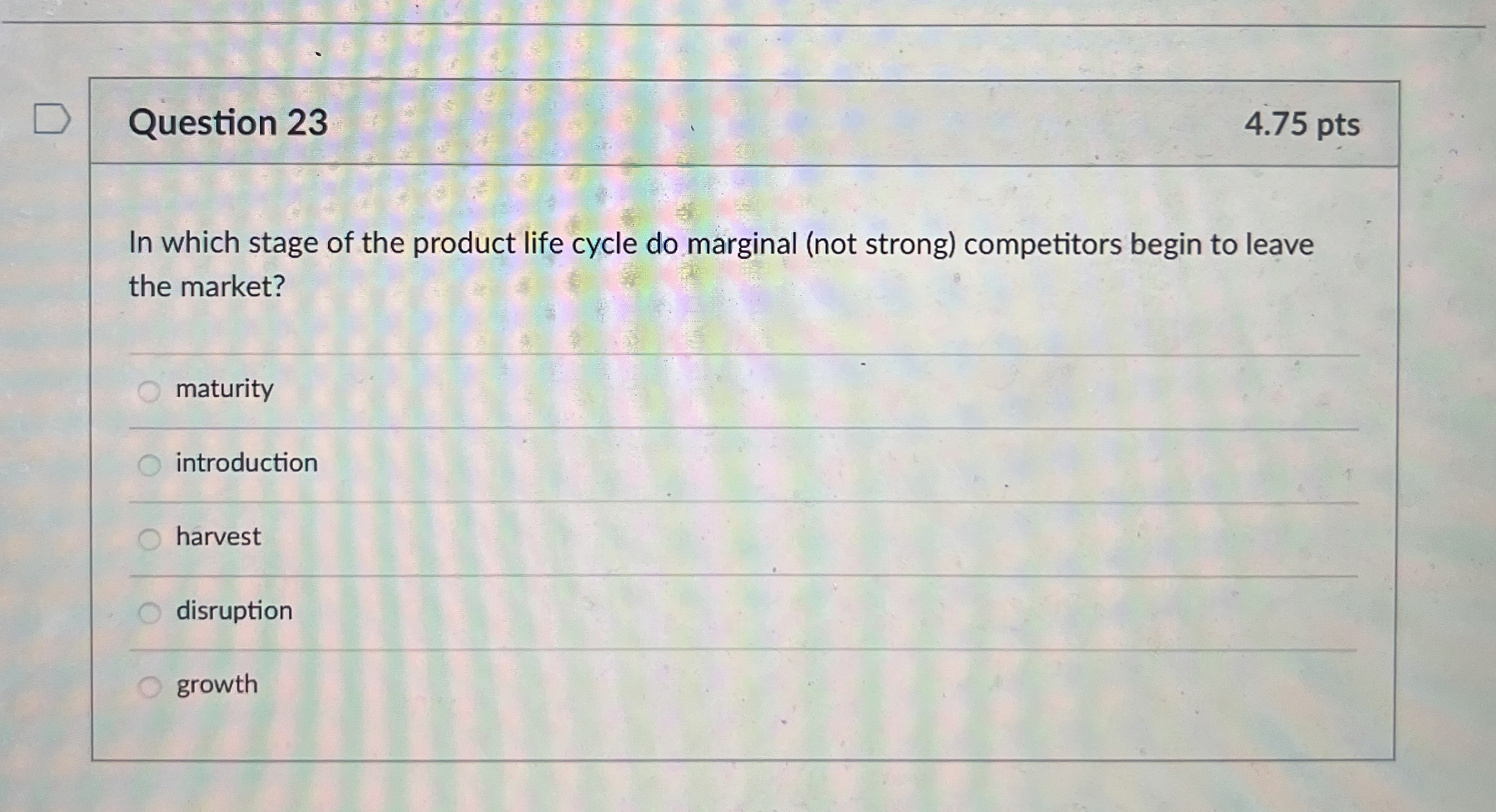  Question 23 4.75 pts In which stage of the product life