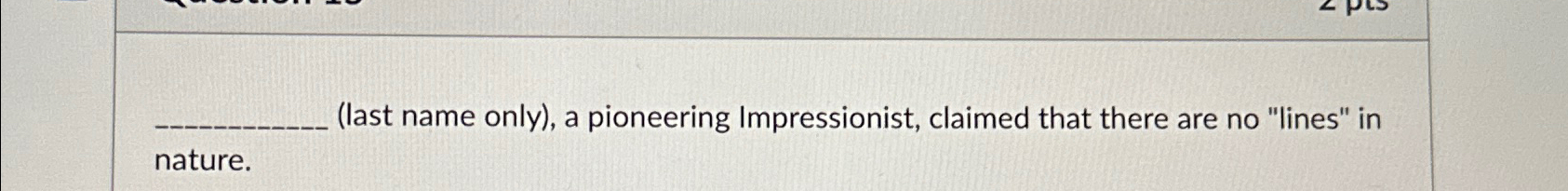  (last name only), a pioneering Impressionist, claimed that there are no