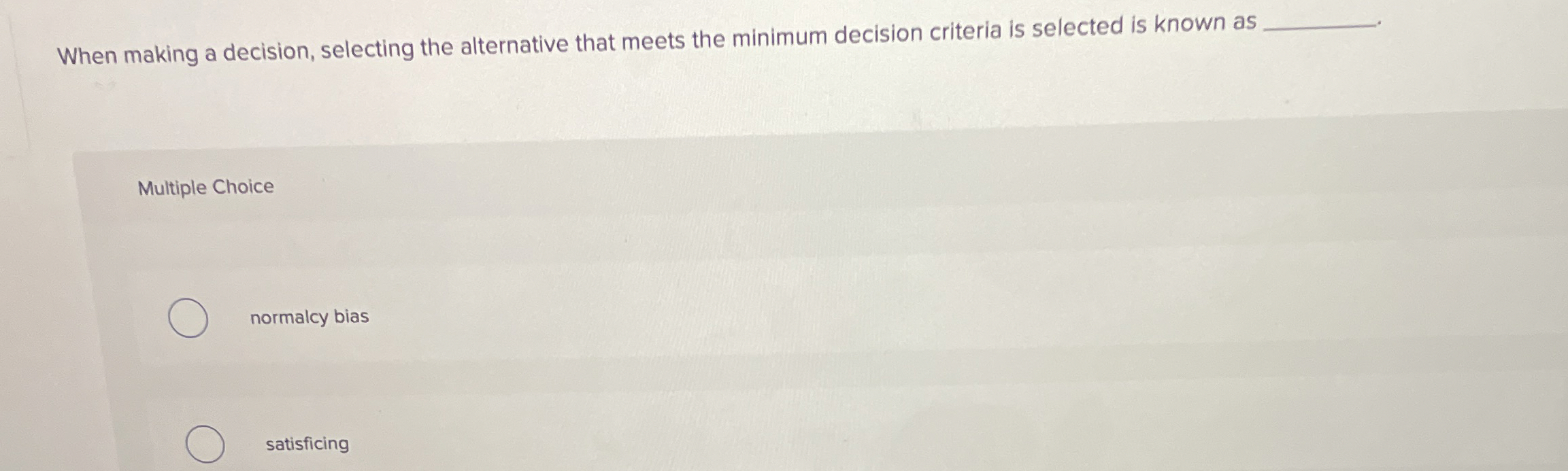  When making a decision, selecting the alternative that meets the minimum