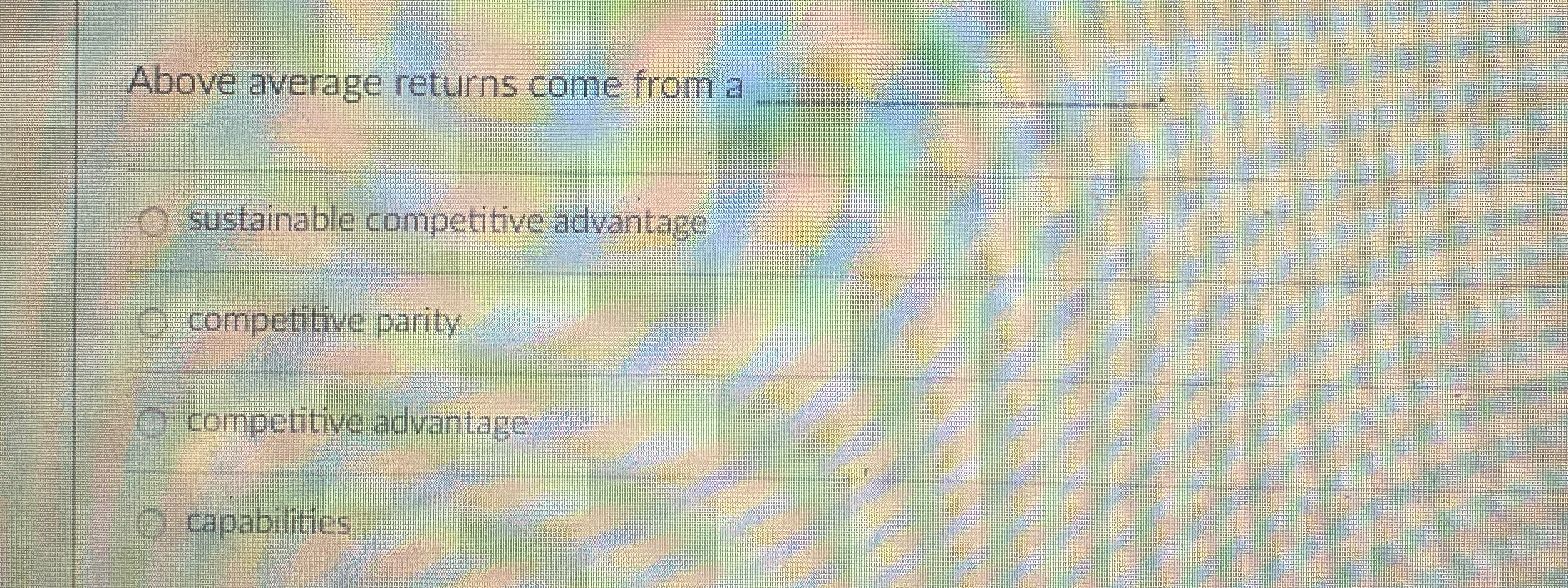 Above average returns come from a q, sustainable competitive advantage competitive