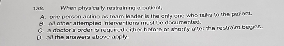  When physically restraining a patient, A. one person acting as team