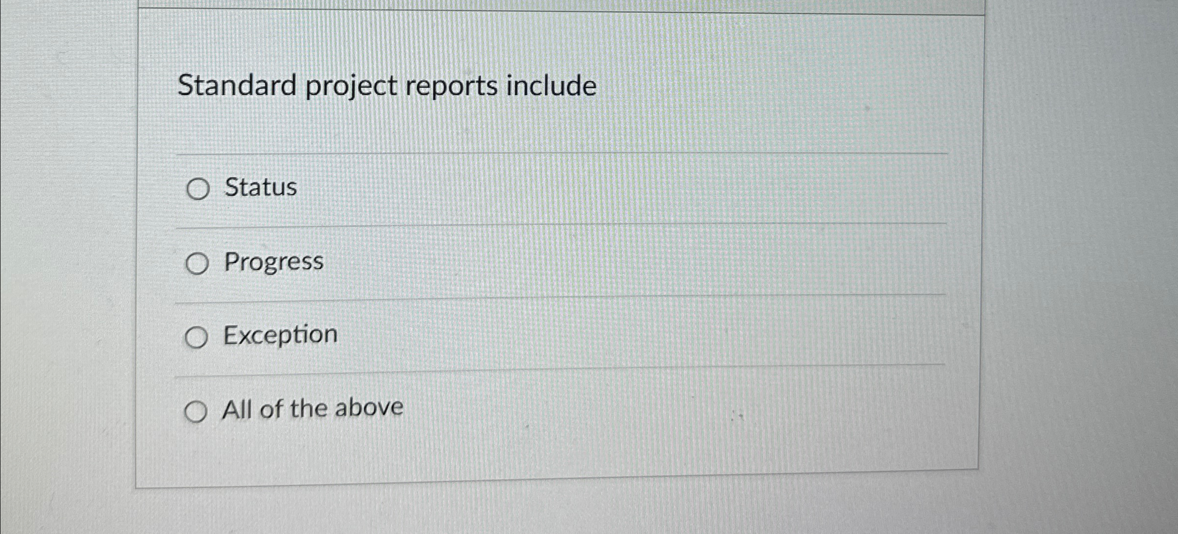  Standard project reports include Status Progress Exception All of the above