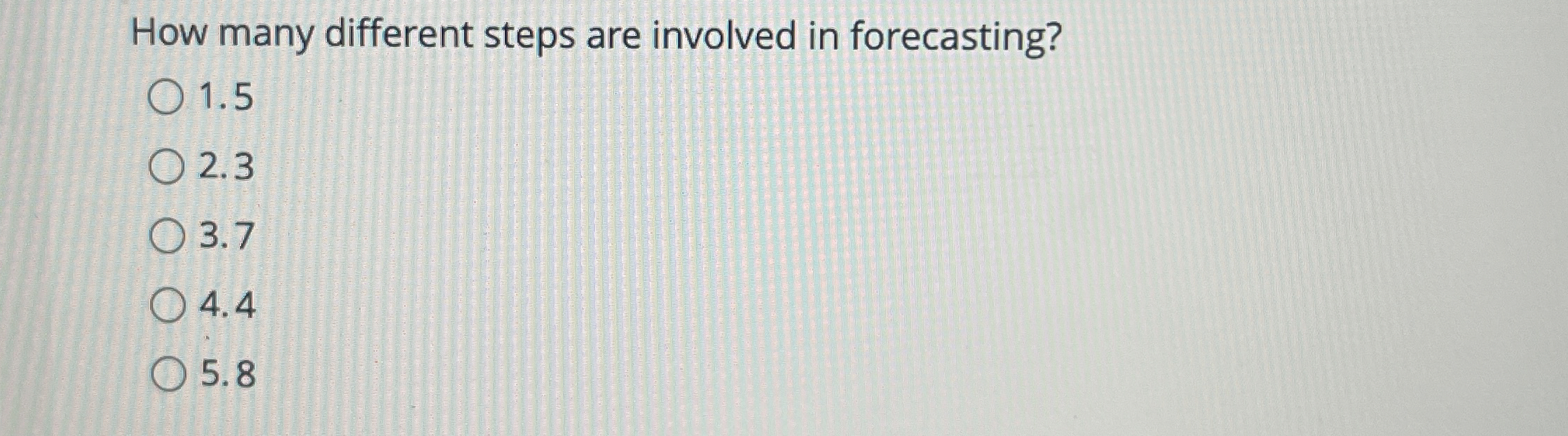  How many different steps are involved in forecasting? 1.5 2.3 3.7