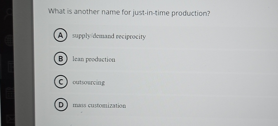  What is another name for just-in-time production? supply/demand reciprocity lean production