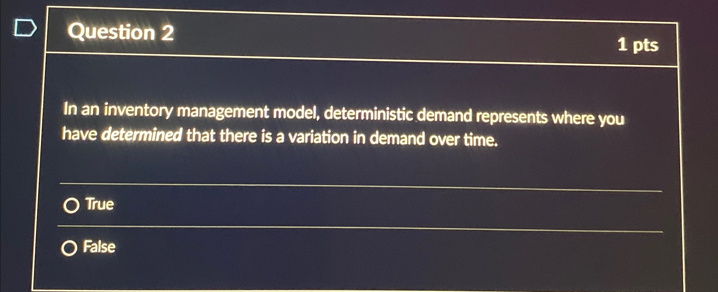  Question 2 1 pts In an inventory management model, deterministic demand