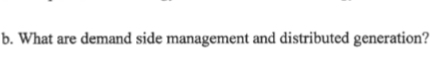  b. What are demand side management and distributed generation? 