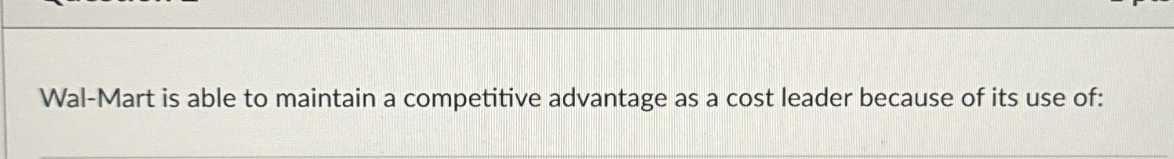  Wal-Mart is able to maintain a competitive advantage as a cost