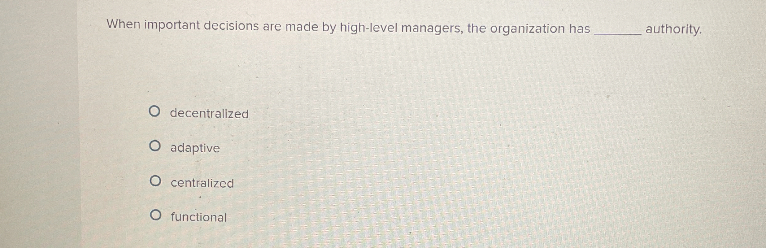  When important decisions are made by high-level managers, the organization has