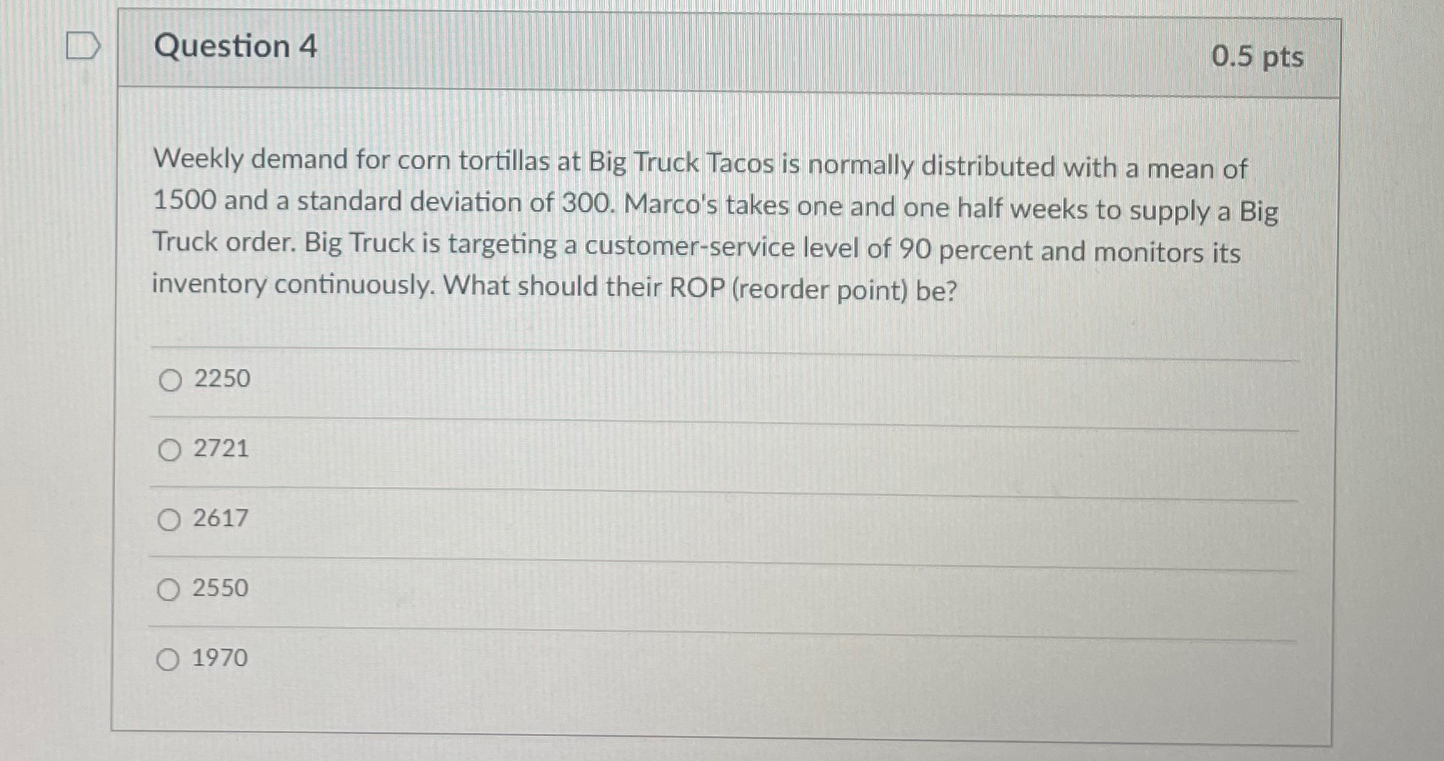  Question 4 0.5pts Weekly demand for corn tortillas at Big Truck