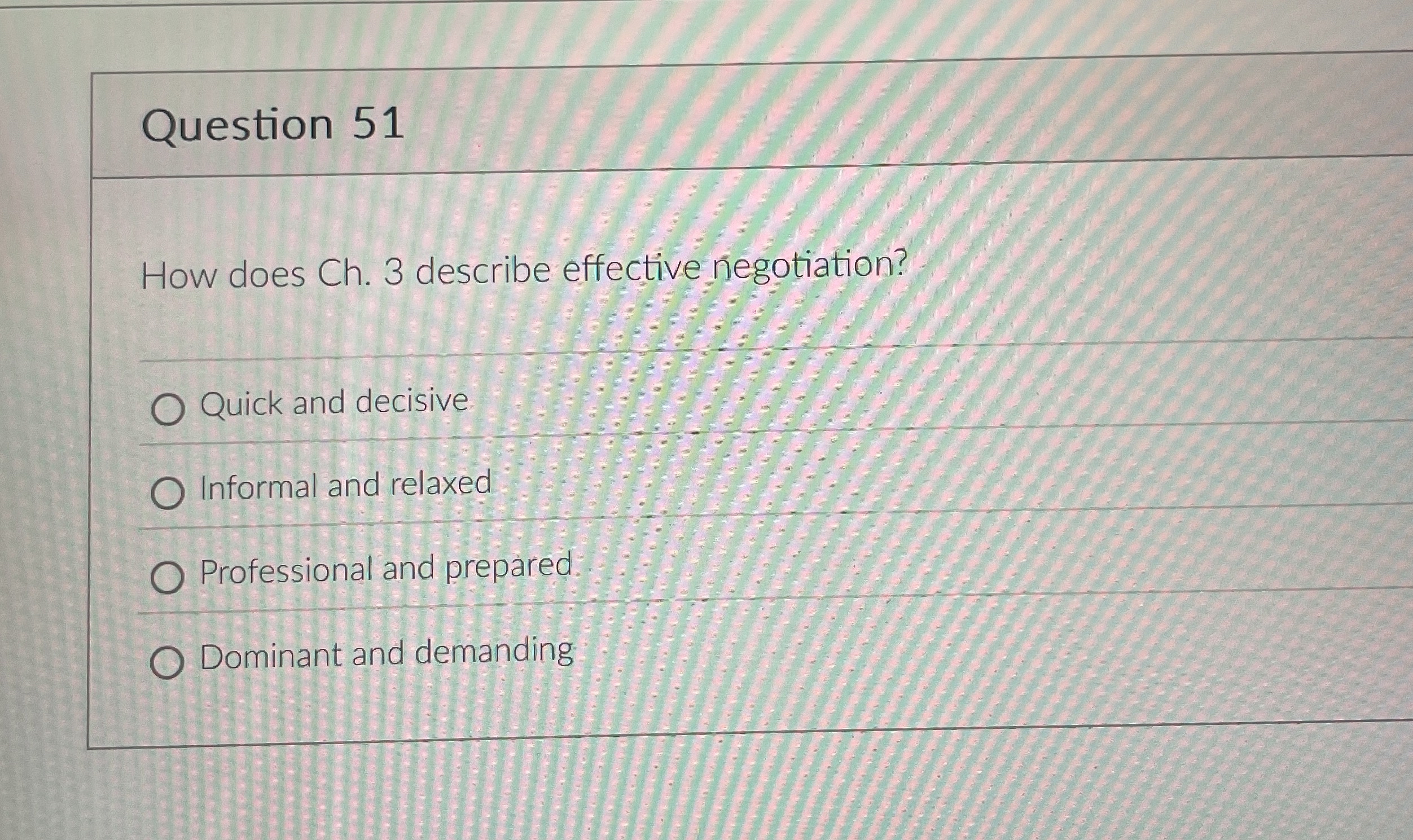  Question 51 How does Ch.3 describe effective negotiation? Quick and decisive