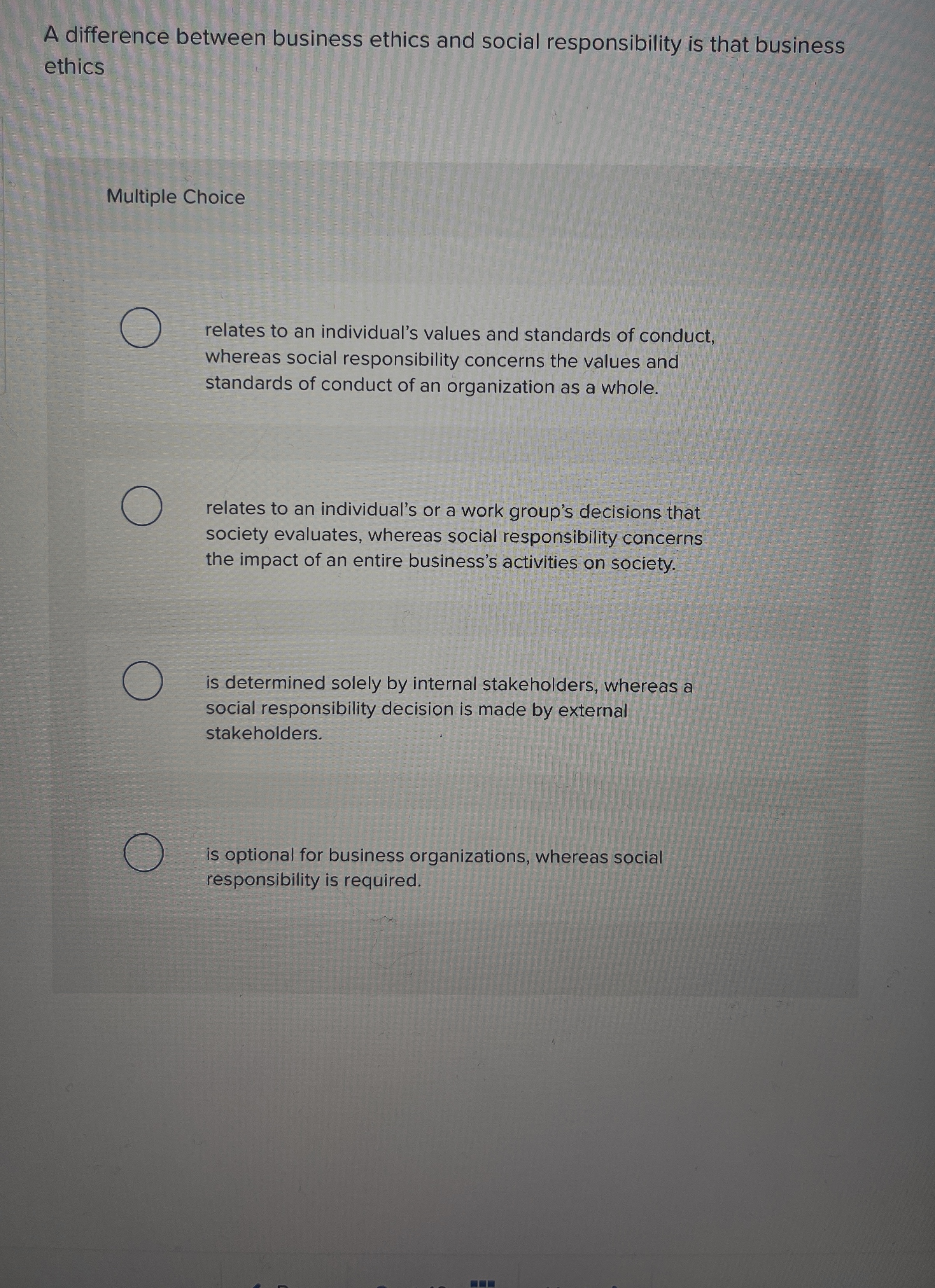  A difference between business ethics and social responsibility is that business