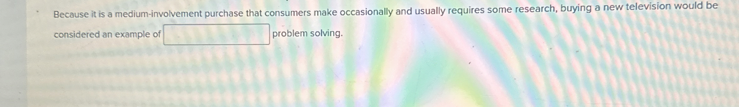  Because it is a medium-involvement purchase that consumers make occasionally and
