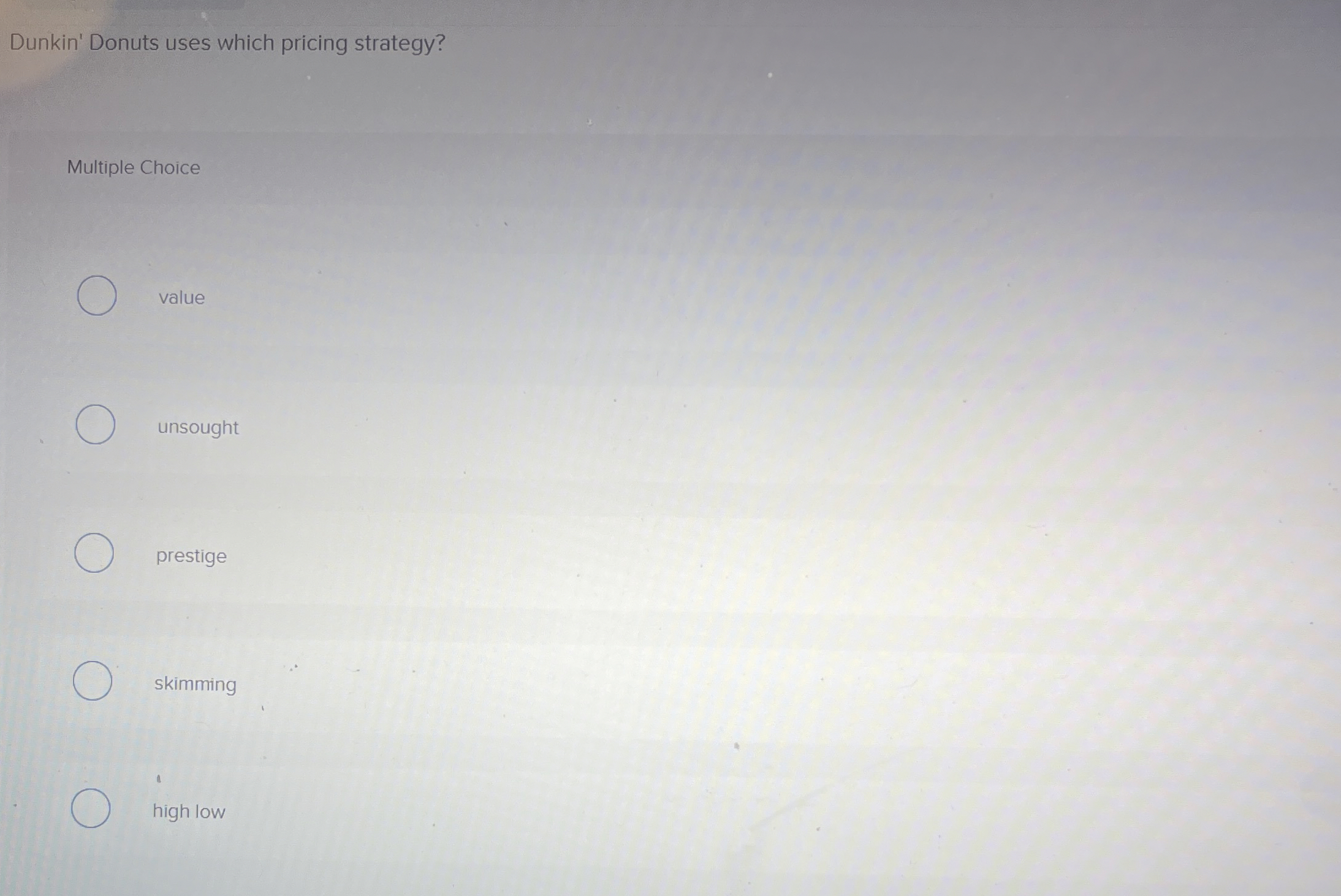  Dunkin' Donuts uses which pricing strategy? Multiple Choice value unsought prestige