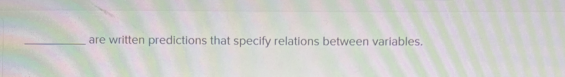  are written predictions that specify relations between variables. 