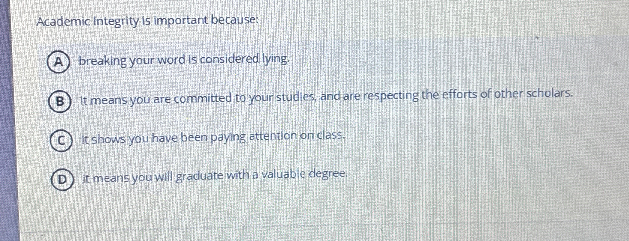  Academic Integrity is important because: breaking your word is considered lying.