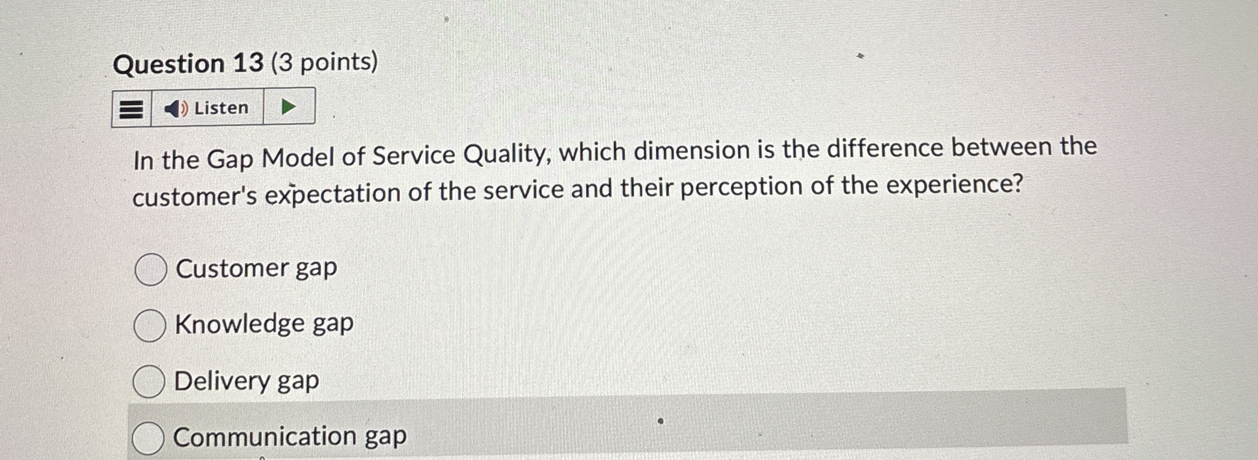  Question 13(3 points) Listen In the Gap Model of Service Quality,