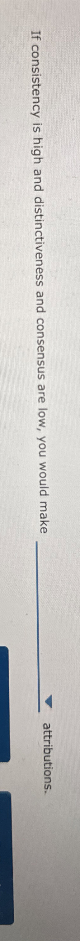  If consistency is high and distinctiveness and consensus are low, you