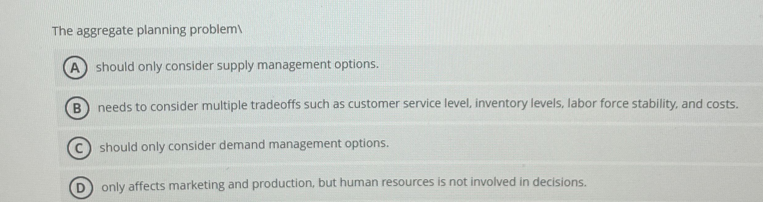  The aggregate planning problem should only consider supply management options. needs