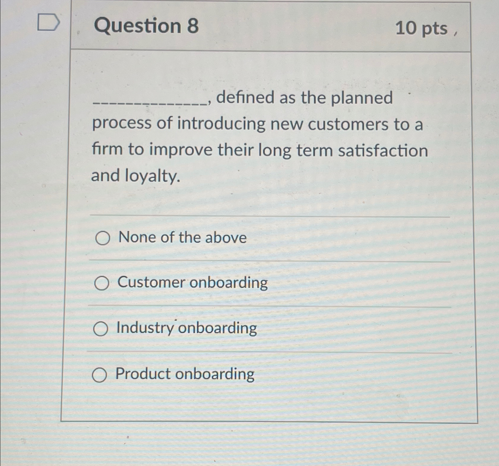  Question 8 10 pts , defined as the planned process of