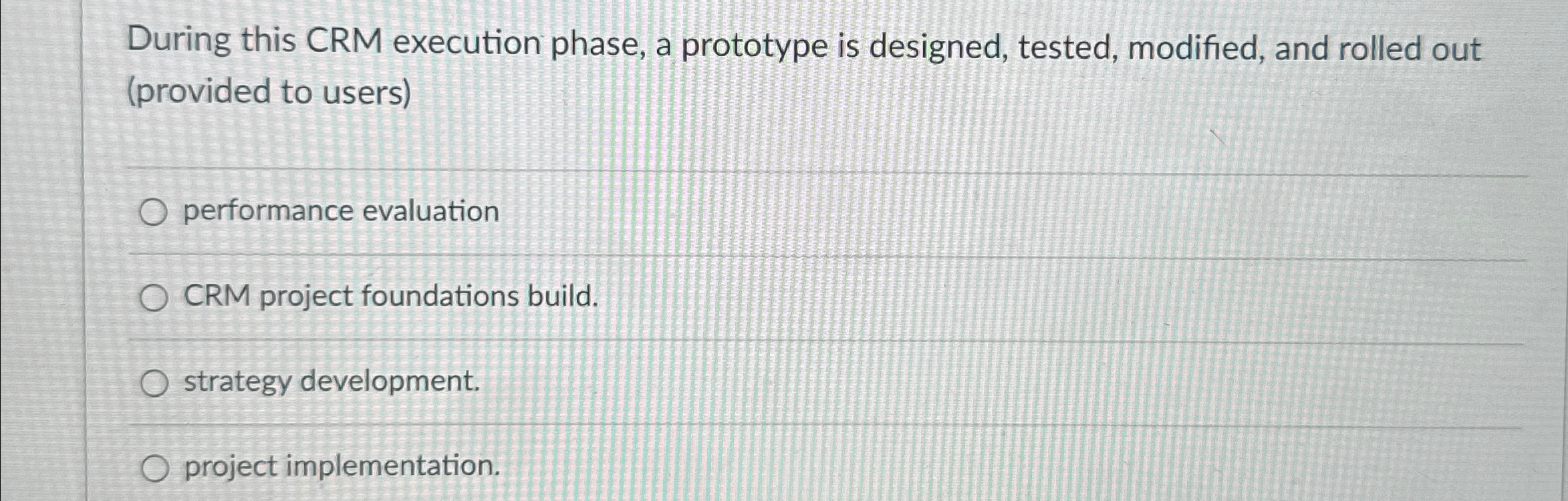  During this CRM execution phase, a prototype is designed, tested, modified,