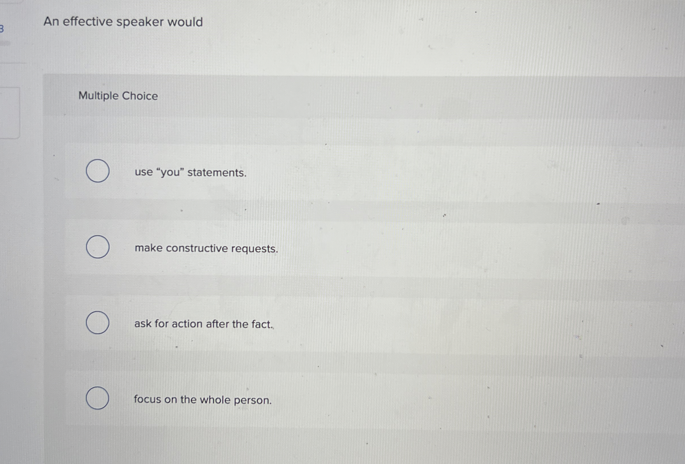  An effective speaker would Multiple Choice use "you" statements. make constructive