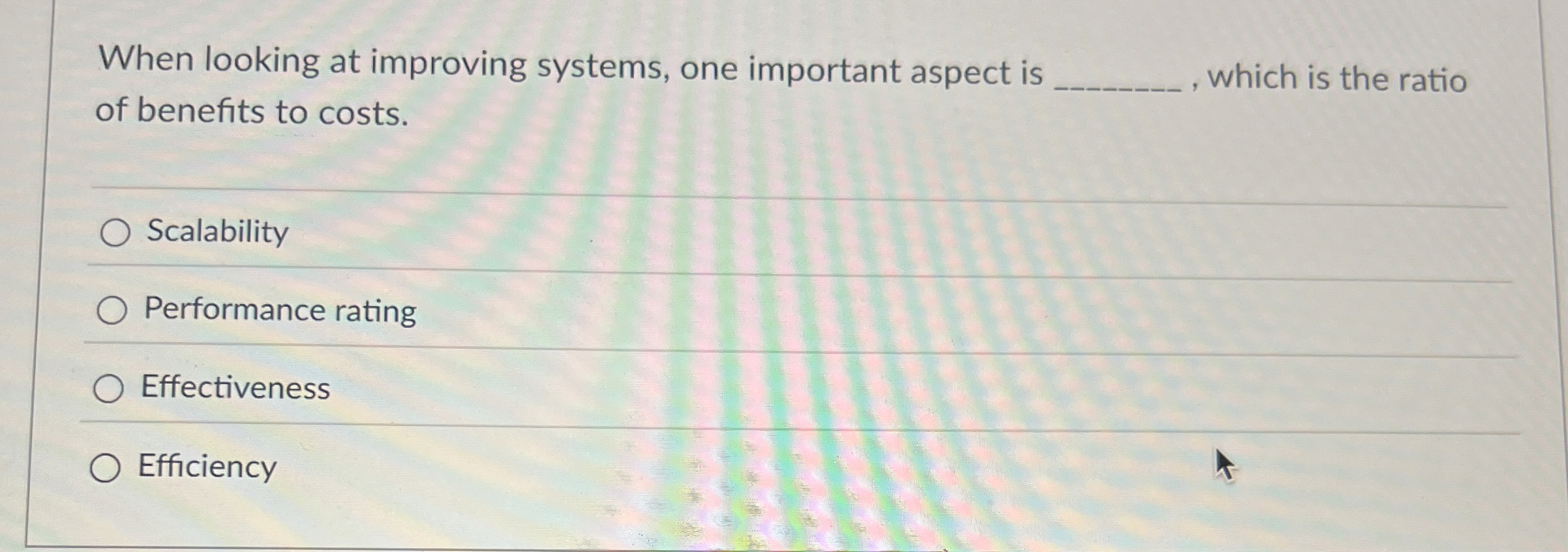  When looking at improving systems, one important aspect is which is
