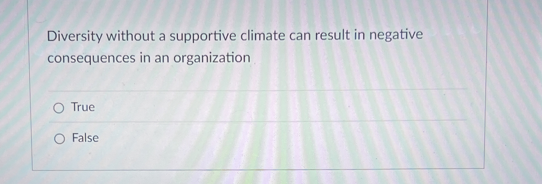  Diversity without a supportive climate can result in negative consequences in