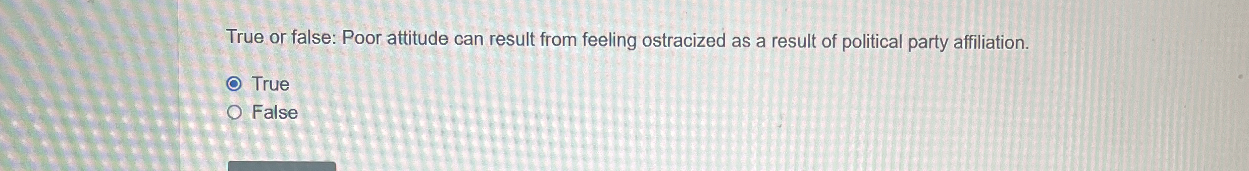  True or false: Poor attitude can result from feeling ostracized as