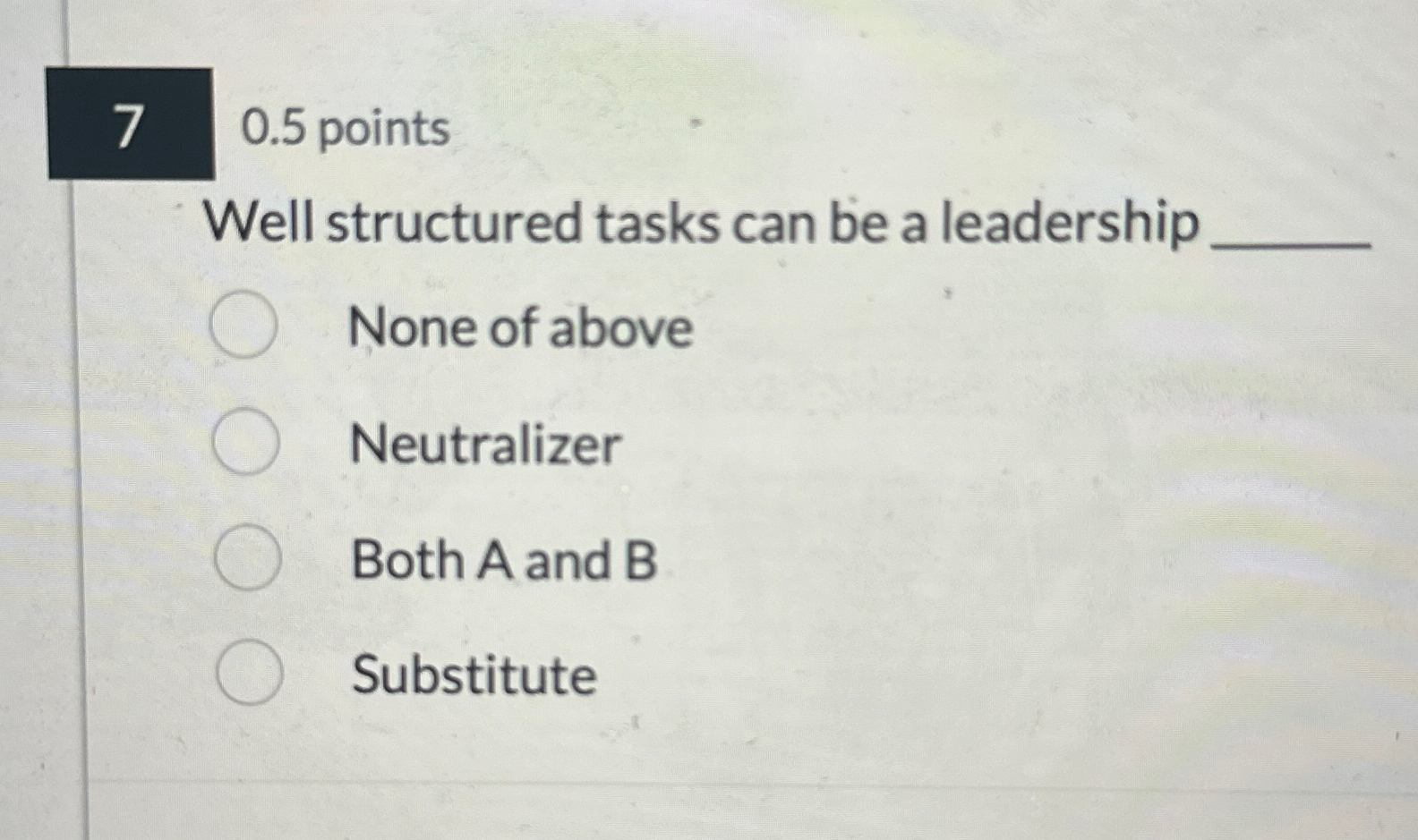  7,0.5 points Well structured tasks can be a leadership None of