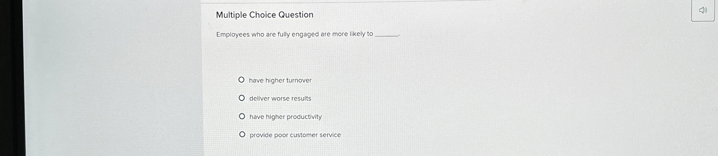 Multiple Choice Question Employees who are fully engaged are more likely