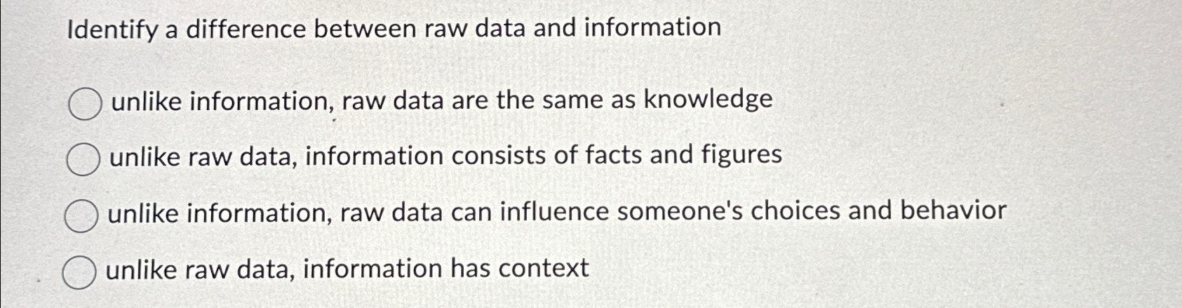  Identify a difference between raw data and information unlike information, raw
