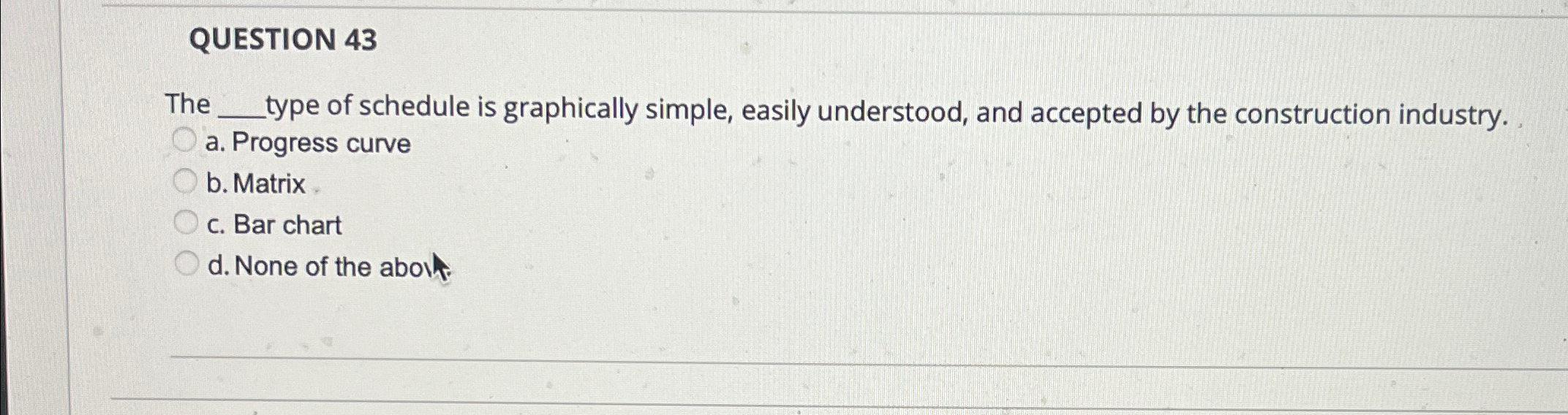  QUESTION 43 The type of schedule is graphically simple, easily understood,