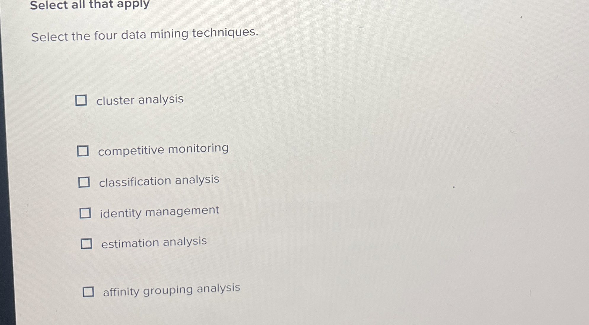 Select all that apply Select the four data mining techniques. cluster