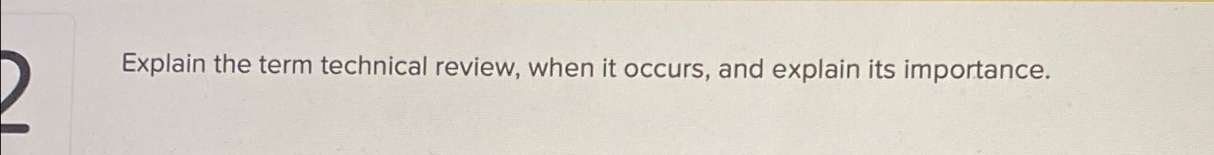  Explain the term technical review, when it occurs, and explain its