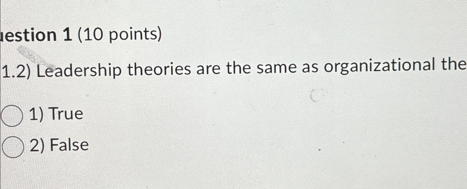  estion 1(10 points) 1.2) Leadership theories are the same as organizational