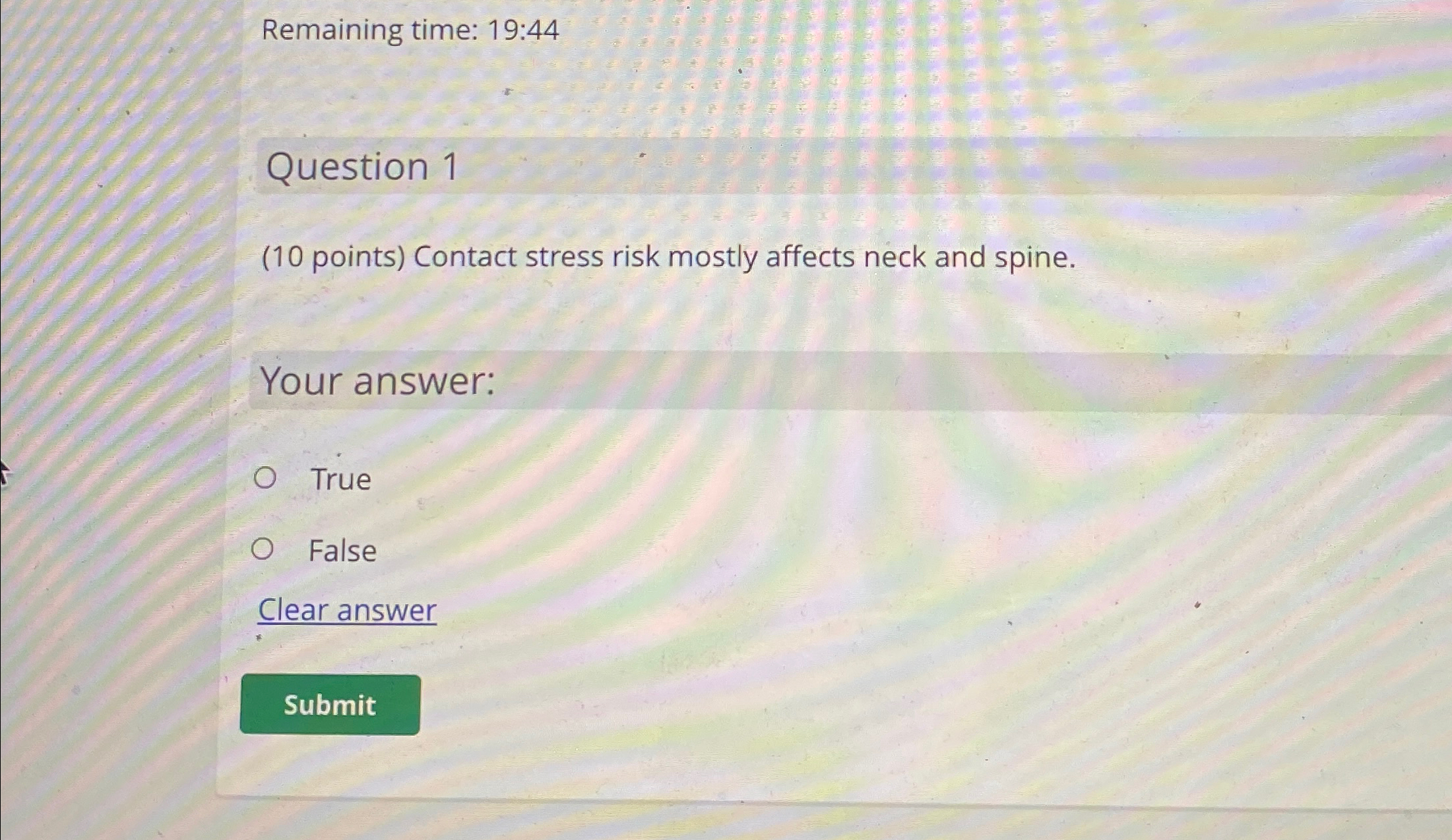  Remaining time: 19:44 Question 1 (10 points) Contact stress risk mostly