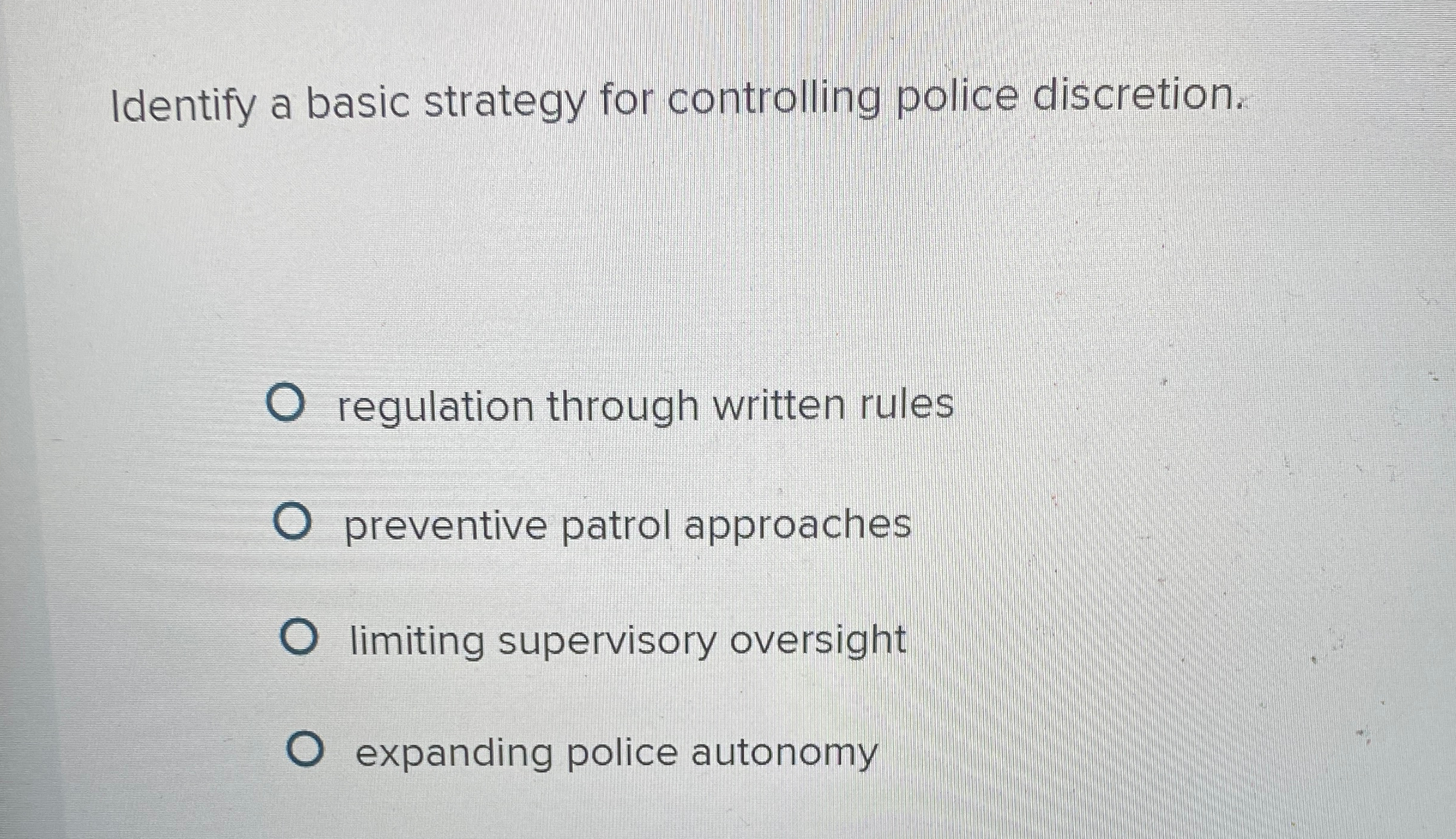  Identify a basic strategy for controlling police discretion. regulation through written