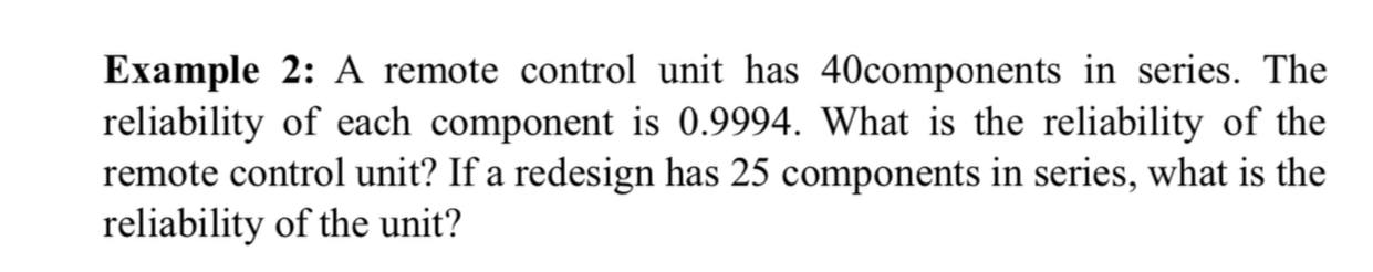  Example 2: A remote control unit has 40components in series. The