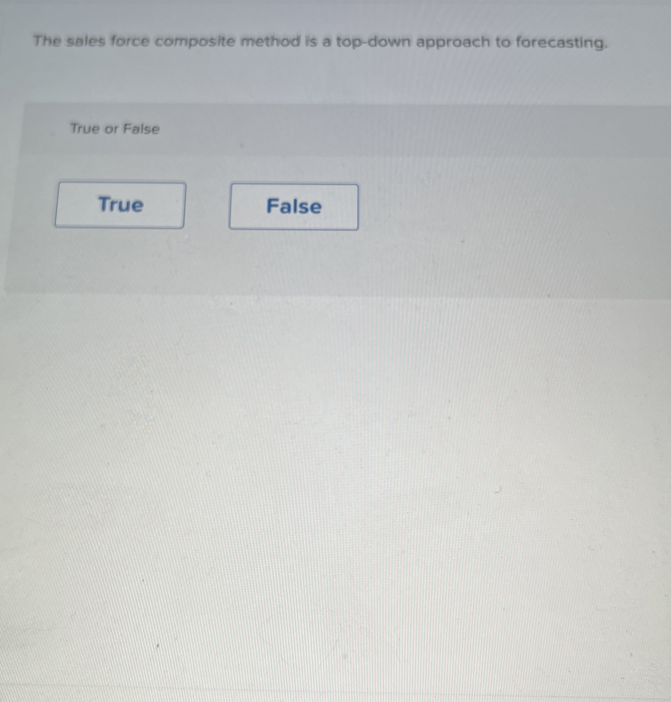  The sales force composite method is a top-down approach to forecasting.