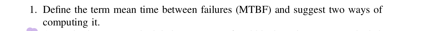  Define the term mean time between failures (MTBF) and suggest two