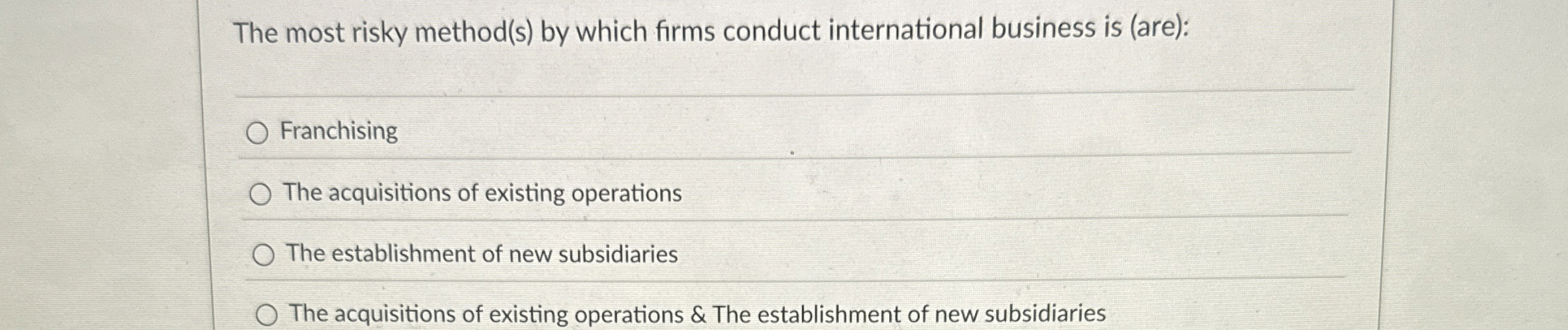  The most risky method(s) by which firms conduct international business is