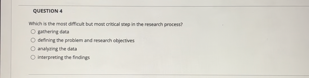  QUESTION 4 Which is the most difficult but most critical step