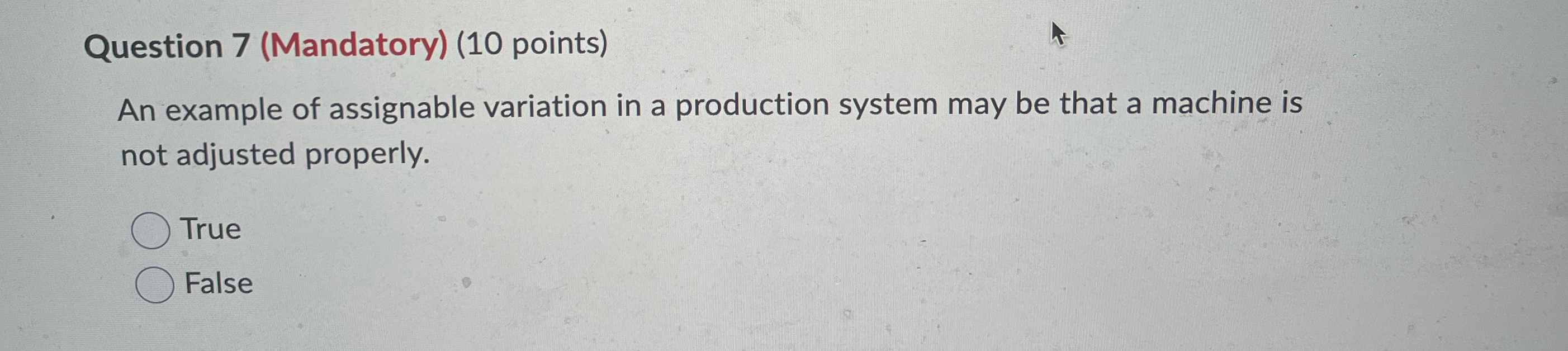  Question 7(Mandatory)(10 points) An example of assignable variation in a production