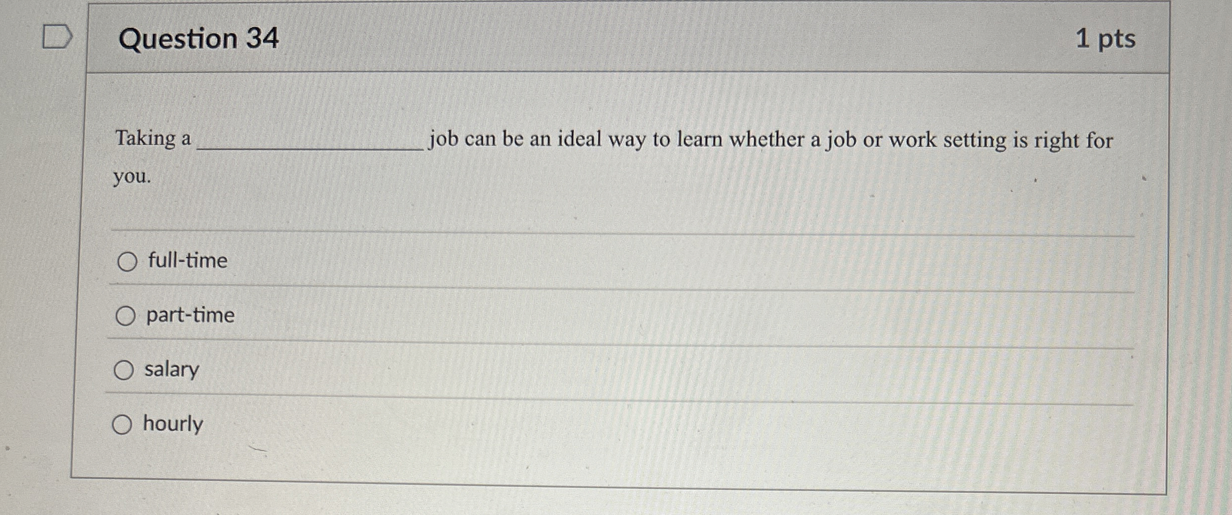  Question 34 1 pts Taking a job can be an ideal