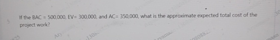  If the BAC=500,000,EV=300,000, and AC=350,000, what is the approximate expected total