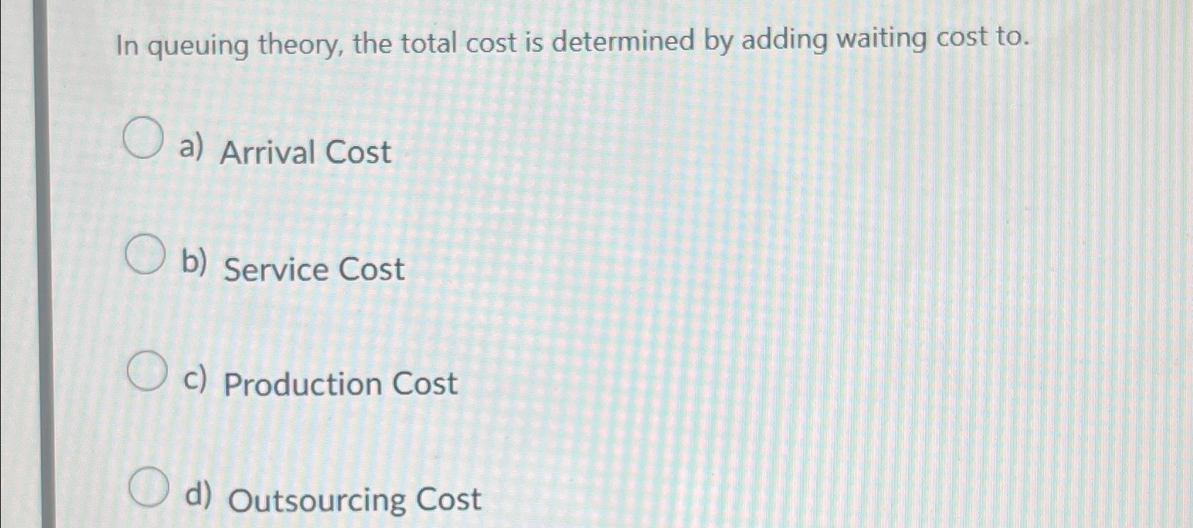  In queuing theory, the total cost is determined by adding waiting