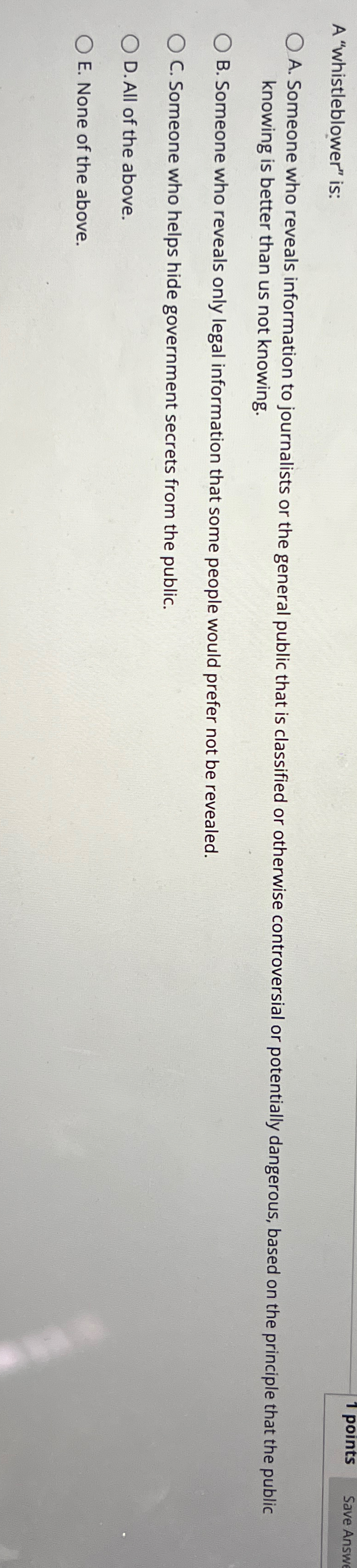  A "whistleblower" is: 1 points Save Answe A. Someone who reveals