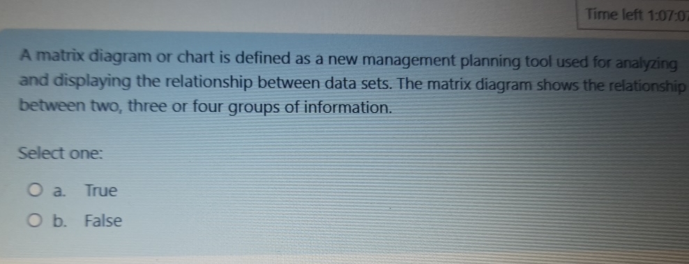  Time left 1:07:0 A matrix diagram or chart is defined as