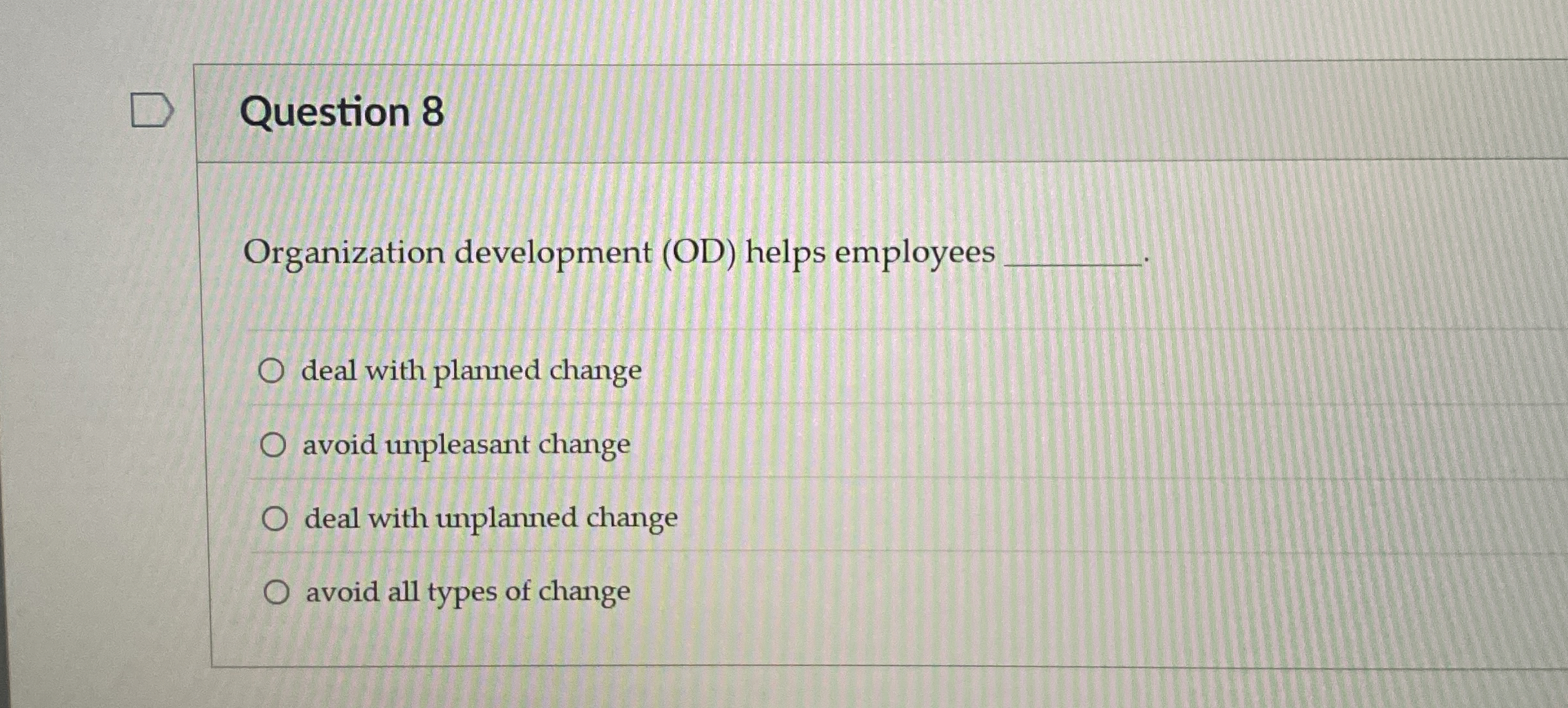  Question 8 Organization development (OD) helps employees deal with planned change